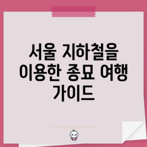 서울 지하철을 이용한 종묘 여행 가이드